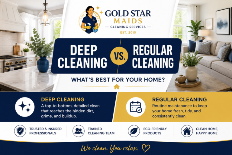 Deep Cleaning vs Regular Cleaning: What’s Best for Your Home? | Gold Star Maids